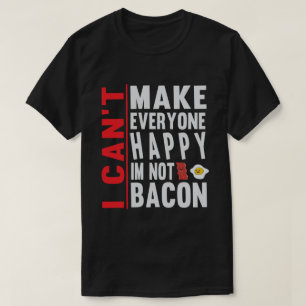 I Cant Make Everyone Happy Im Not Bacon funny T-Shirt
