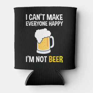 I Can't Make Everyone Happy - I'm Not Beer Can Cooler