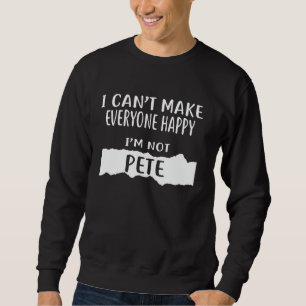 I Can't Make Everyone Happy, I'm Not PETE Sweatshirt
