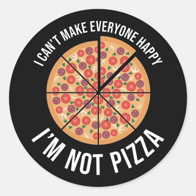 I Can't Make Everyone Happy - I'm Not Pizza Classic Round Sticker (Front)