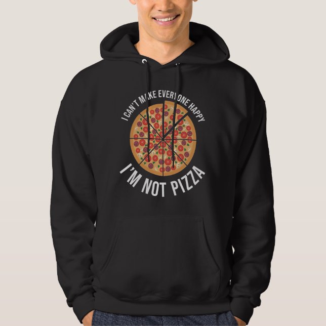 I Can't Make Everyone Happy - I'm Not Pizza Hoodie (Front)