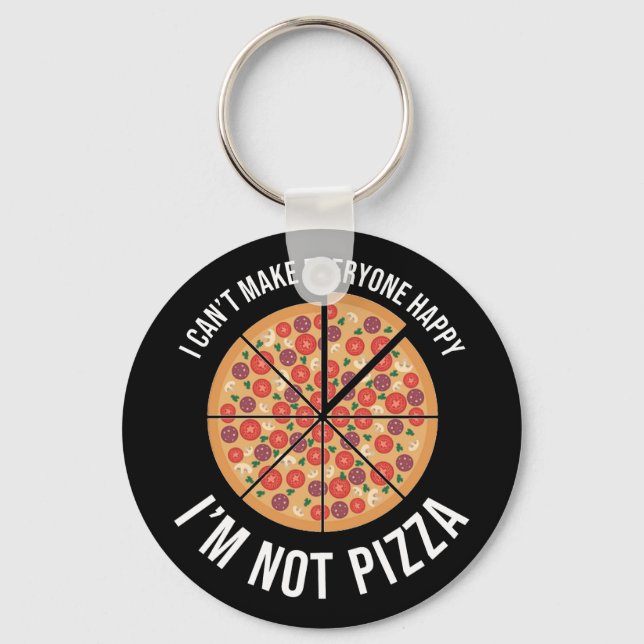 I Can't Make Everyone Happy - I'm Not Pizza Key Ring (Front)