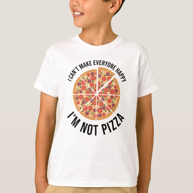 I Can't Make Everyone Happy - I'm Not Pizza T-Shirt (Front)