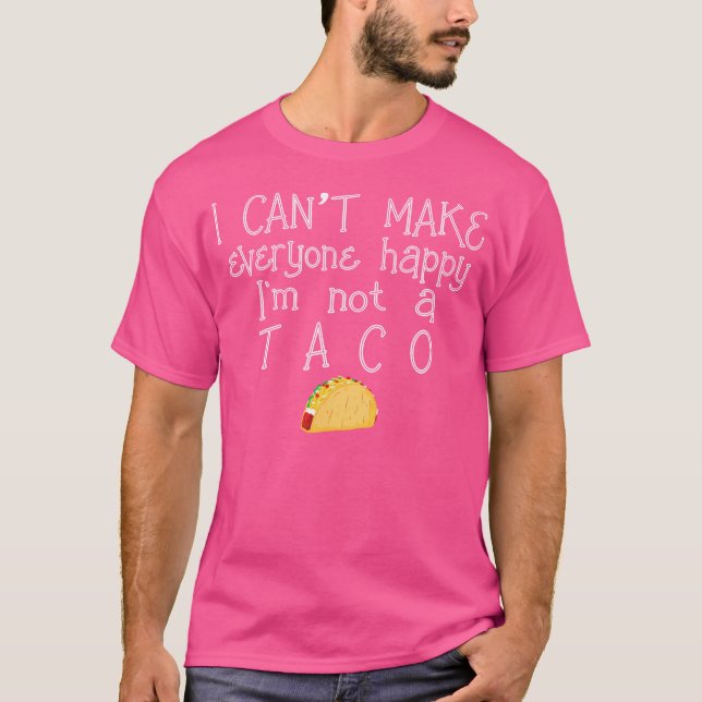I Can'T Make Everyone Happy I'M Not Taco Mexican F T-Shirt (Front)