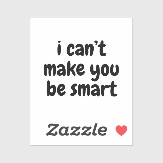 I Can't Make You Be Smart (Sheet)