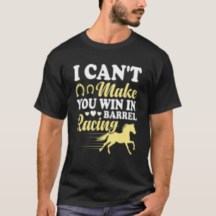 I Can't Make You Win In Barrel Racing Barrel Equ T-Shirt