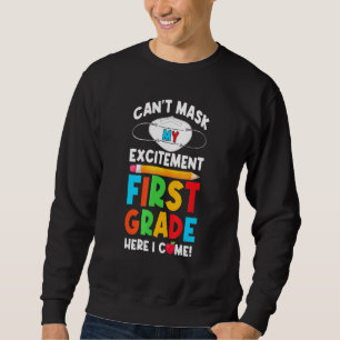 I Cant Mask My Excitement First Grade Here I Come  Sweatshirt