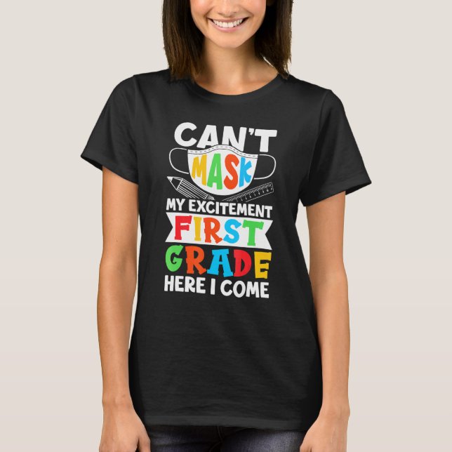 I Cant Mask My Excitement First Grade Here I Come T-Shirt (Front)