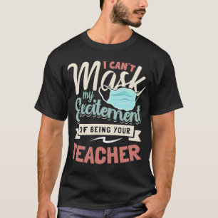 I Can't Mask My Excitement Of Being Your Teacher   T-Shirt