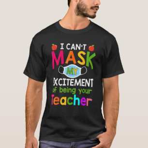 I Can't Mask My Excitement Of Being Your Teacher T-Shirt