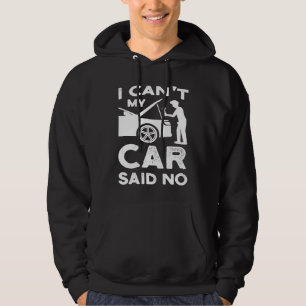 I can't my car said no cars mechanic hoodie