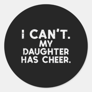 I Cant My Daughter Has Cheer Cheerleader Dad Mum M Classic Round Sticker