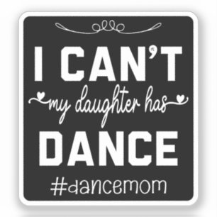 I Can't My Daughter Has Dance Mum Funny Dancing