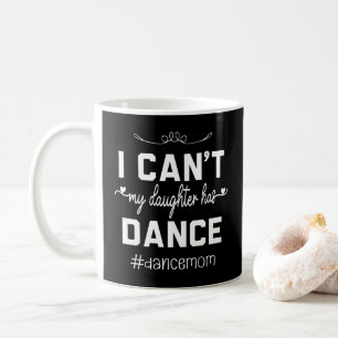I Can't My Daughter Has Dance Mum Funny Dancing Coffee Mug