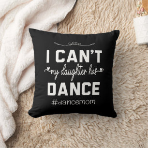 I Can't My Daughter Has Dance Mum Funny Dancing Cushion