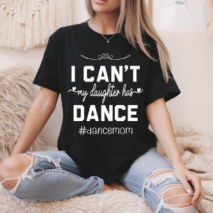 I Can't My Daughter Has Dance Mum Funny Dancing T-Shirt