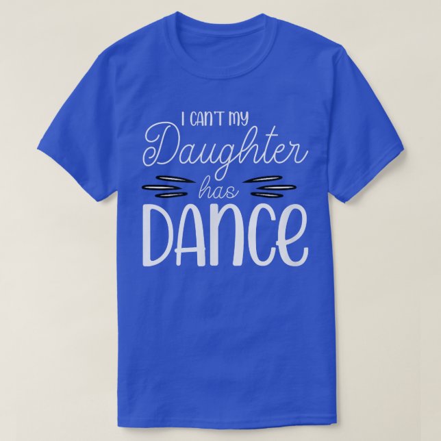 I Can't My Daughter Has Dance Proud Teen Girls Mum T-Shirt (Design Front)