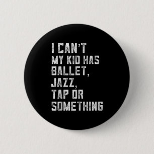 I Can't My Daughter Has Dance Tap Jazz Ballet Mom 6 Cm Round Badge
