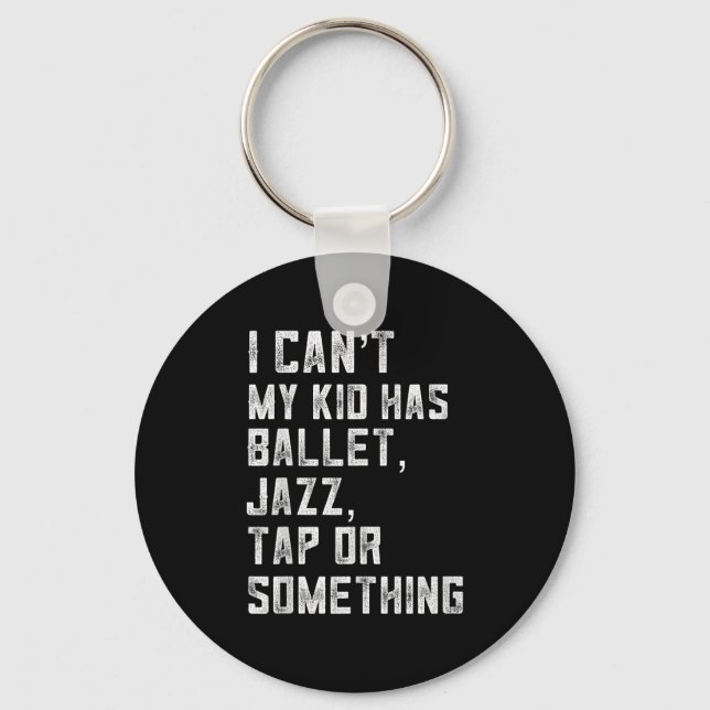 I Can't My Daughter Has Dance Tap Jazz Ballet Mom  Key Ring (Front)