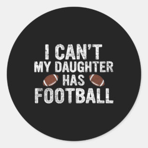 I Can't My Daughter Has Football Dad And Mum Funny Classic Round Sticker