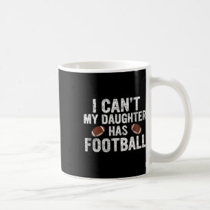 I Can't My Daughter Has Football Dad And Mum Funny Coffee Mug
