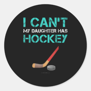 I Can't My Daughter Has Hockey . Funny Hockey Shir Classic Round Sticker