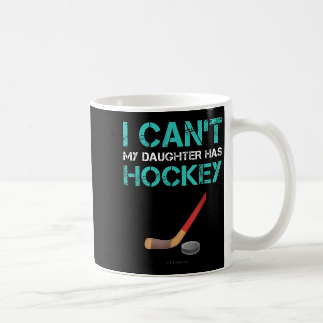 I Can't My Daughter Has Hockey . Funny Hockey Shir Coffee Mug (Right)