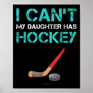 I Can't My Daughter Has Hockey . Funny Hockey Shir Poster