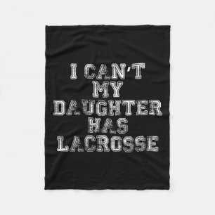 I Can't My Daughter Has Lacrosse Lax Mom Dad Fleece Blanket