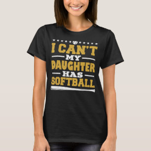I Can't My Daughter Has Softball  For Dad & Mum T-Shirt