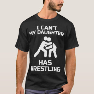 I Can't My Daughter Has Wrestling Gift Wrestler Mo T-Shirt