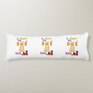 I Can't My Dog Said No Body Cushion