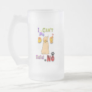 I Can't My Dog Said No Frosted Glass Beer Mug