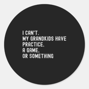 I Can't My Grandkids Have Practice A Game Or Soing Classic Round Sticker