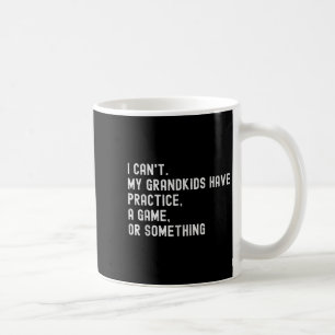 I Can't My Grandkids Have Practice A Game Or Soing Coffee Mug