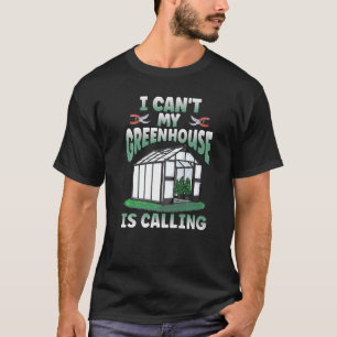 I Can't My Greenhouse Is Calling Gardener Garden T-Shirt