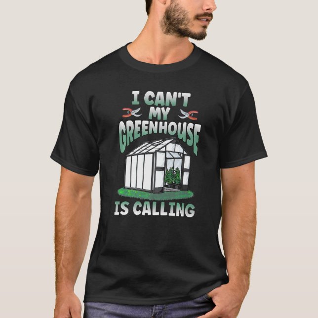 I Can't My Greenhouse Is Calling Gardener Garden T-Shirt (Front)