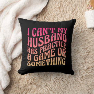 I Can't My Husband Has Practice A Game Quote Funny Cushion