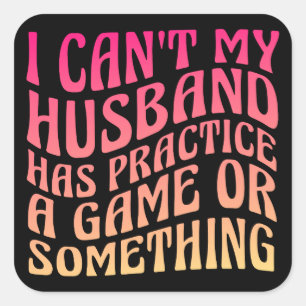 I Can't My Husband Has Practice A Game Quote Funny Square Sticker