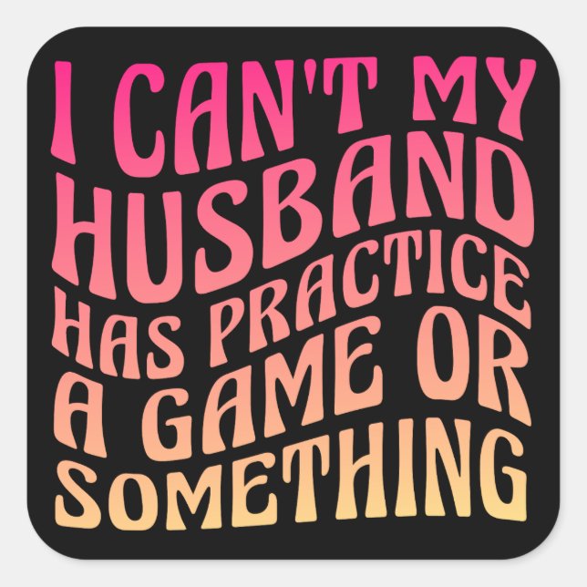 I Can't My Husband Has Practice A Game Quote Funny Square Sticker (Front)