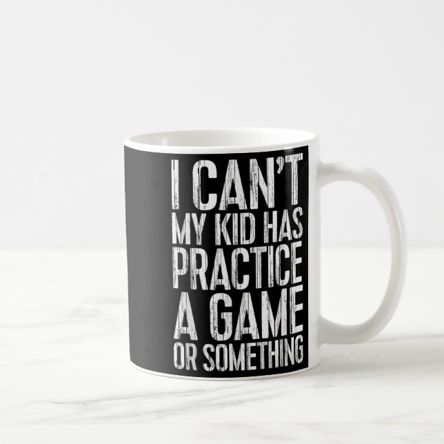 I Can't My Kid Has Practice A Game Or Soing Shirt  Coffee Mug (Right)