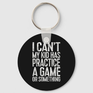 I Can't My Kid Has Practice A Game Or Soing Shirt  Key Ring