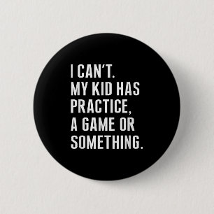 I Cant My Kid Have Practice A Game Or Something Fu 6 Cm Round Badge