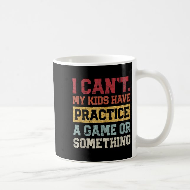 I Cant My Kids Have Practice A Game Or Soing Funny Coffee Mug (Right)