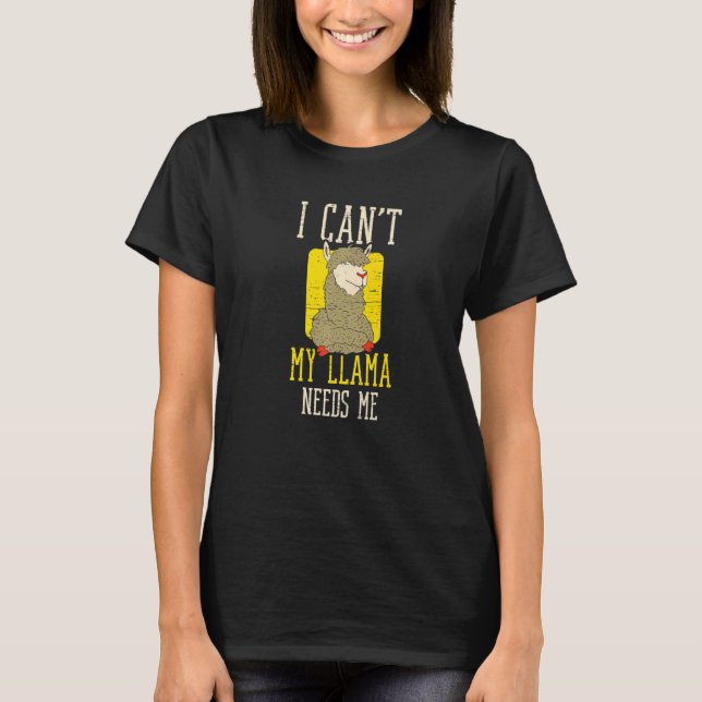I Can't My Llama Needs Me Animal Fur Alpaca Wool T-Shirt (Front)