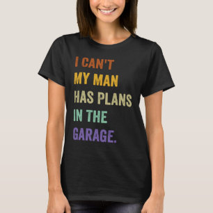 I Cant My Man Has Plans In The Garage 1 T-Shirt