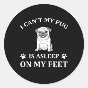 I can't My Pug Is Asleep On My Feet Classic Round Sticker