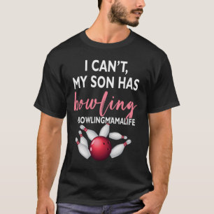I Can't My Son Has Bowling Mama-life Mum Of A Bowl T-Shirt