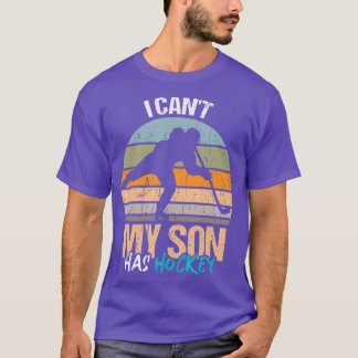 I cant my son has hockey for hockey moms  T-Shirt