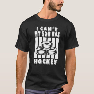I Can't My Son Has Hockey  Hockey Dad & Hockey Mum T-Shirt